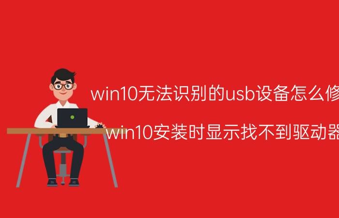 win10无法识别的usb设备怎么修复 win10安装时显示找不到驱动器？